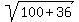 sqrt%28100+%2B+36%29