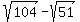 sqrt%28104%29-sqrt%2851%29