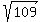sqrt%28109%29