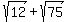 sqrt%2812%29%2Bsqrt%2875%29