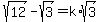 sqrt%2812%29-sqrt%283%29=k%2Asqrt%283%29