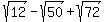 sqrt%2812%29-sqrt%2850%29%2Bsqrt%2872%29
