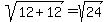 sqrt%2812%2B12%29+=+sqrt%2824%29+
