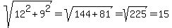 sqrt%2812%5E2+%2B+9%5E2%29+=+sqrt%28144%2B81%29+=+sqrt%28225%29+=+15+