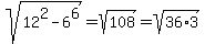 sqrt%2812%5E2+-+6%5E6%29+=+sqrt%28108%29+=+sqrt%2836%2A3%29