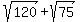 sqrt%28120%29%2Bsqrt%2875%29