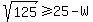 sqrt%28125%29%3E=25-W
