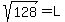 sqrt%28128%29+=+L