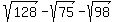 sqrt%28128%29-sqrt%2875%29-sqrt%2898%29