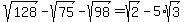 sqrt%28128%29-sqrt%2875%29-sqrt%2898%29=sqrt%282%29-5%2Asqrt%283%29