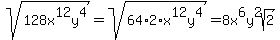 sqrt%28128x%5E12y%5E4%29+=+sqrt%2864%2A2%2Ax%5E12y%5E4%29+=+8x%5E6y%5E2sqrt%282%29