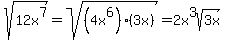 sqrt%2812x%5E7%29=sqrt%28%284x%5E6%29%283x%29%29=2x%5E3sqrt%283x%29