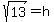 sqrt%2813%29+=+h