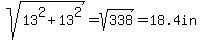 sqrt%2813%5E2+%2B+13%5E2%29+=+sqrt%28338%29+=+18.4in+