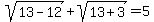 sqrt%2813-12%29+%2B+sqrt%2813%2B3%29+=+5