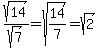 sqrt%2814%29%2Fsqrt%287%29=sqrt%2814%2F7%29=sqrt%282%29