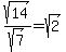 sqrt%2814%29%2Fsqrt%287%29+=+sqrt%282%29