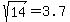 sqrt%2814%29=+3.7+
