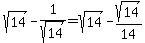 sqrt%2814%29-1%2Fsqrt%2814%29=sqrt%2814%29-sqrt%2814%29%2F14