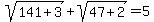 sqrt%28141%2B3%29%2Bsqrt%2847%2B2%29+=+5