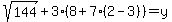 sqrt%28144%29+%2B+3%288%2B7%282-3%29%29=+y
