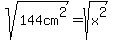 sqrt%28144cm%5E2%29=sqrt%28x%5E2%29