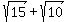 sqrt%2815%29+%2B+sqrt%2810%29