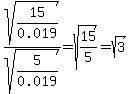 sqrt%2815%2F0.019%29%2Fsqrt%285%2F0.019%29=sqrt%2815%2F5%29=sqrt%283%29