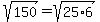 sqrt%28150%29+=+sqrt%2825%2A6%29