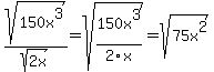 sqrt%28150x%5E3%29%2Fsqrt%282x%29+=+sqrt%28150x%5E3%2F2x%29+=+sqrt%2875x%5E2%29