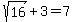 sqrt%2816%29+%2B+3+=+7