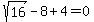 sqrt%2816%29-8%2B4=0