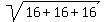 sqrt%2816+%2B+16+%2B+16%29