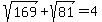 sqrt%28169%29%2Bsqrt%2881%29=4