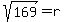 sqrt%28169%29=r