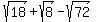 sqrt%2818%29%2B+sqrt%28+8%29-+sqrt%2872%29