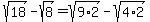 sqrt%2818%29+-+sqrt%288%29+=+sqrt%289%2A2%29+-+sqrt%284%2A2%29