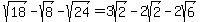 sqrt%2818%29-sqrt%288%29-sqrt%2824%29=3sqrt%282%29-2sqrt%282%29-2sqrt%286%29