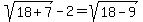 sqrt%2818%2B7%29-2=sqrt%2818-9%29