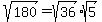 sqrt%28180%29=sqrt%2836%29%2Asqrt%285%29