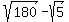 sqrt%28180%29+-+sqrt%285%29