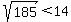 sqrt%28185%29+%3C+14