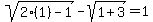 sqrt%282%281%29-1%29-sqrt%281%2B3%29=1