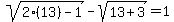 sqrt%282%2813%29-1%29-sqrt%2813%2B3%29=1