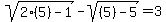 sqrt%282%285%29-1%29-sqrt%28%285%29-5%29=3