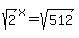 sqrt%282%29%5Ex=sqrt%28512%29