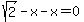 sqrt%282%29+-+x+-+x+=+0