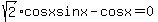 sqrt%282%29cosxsinx-cosx=0