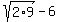 sqrt%282%2A9%29+-+6