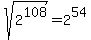 sqrt%282%5E108%29+=+2%5E54